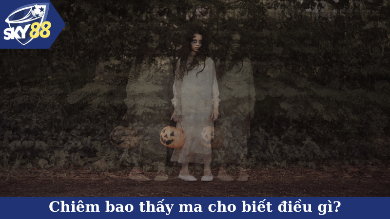 Chiêm bao thấy ma cho biết điều gì?