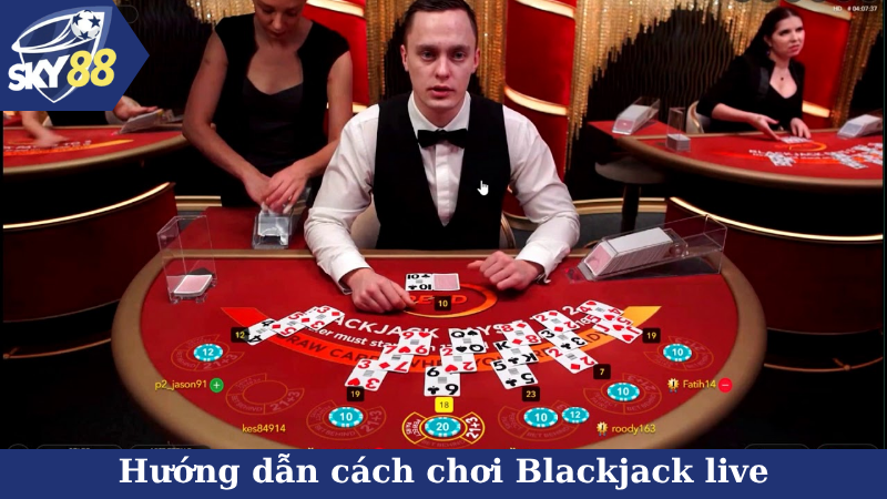 Hướng dẫn cách chơi Blackjack live chi tiết, dễ hiểu