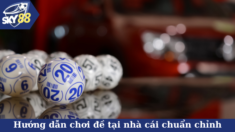 Hướng dẫn chơi đề tại nhà cái chuẩn chỉnh