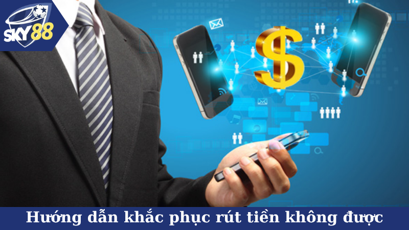 Hướng dẫn cách khắc phục rút tiền Sky88 không được