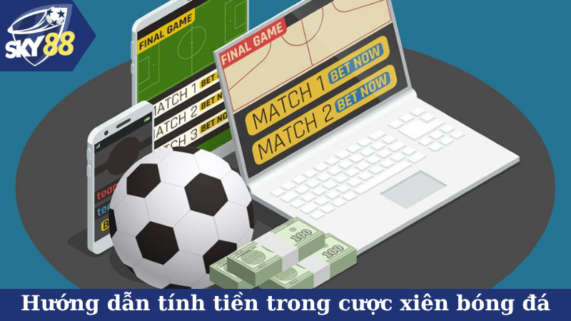 Hướng dẫn cách tính tiền trong cược xiên bóng đá