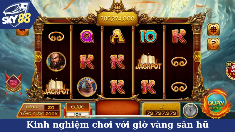 Kinh nghiệm chơi với giờ vàng săn hũ