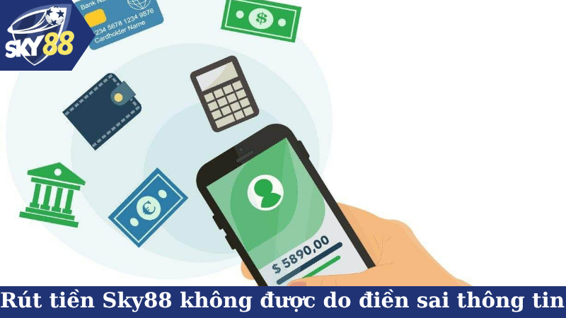 Rút tiền Sky88 không được do điền sai thông tin ngân hàng