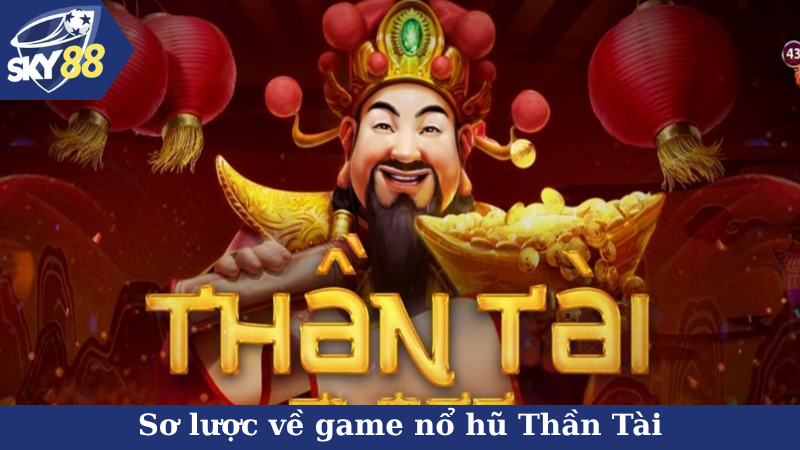 Sơ lược về game nổ hũ Thần Tài