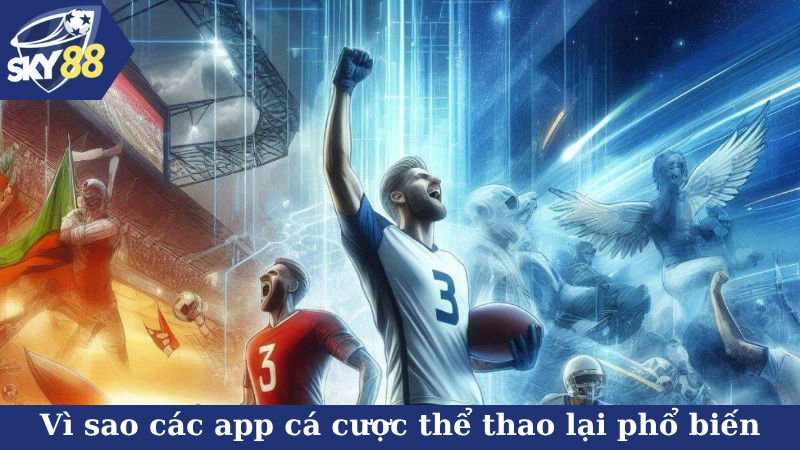 Vì sao các app cá cược thể thao lại phổ biến