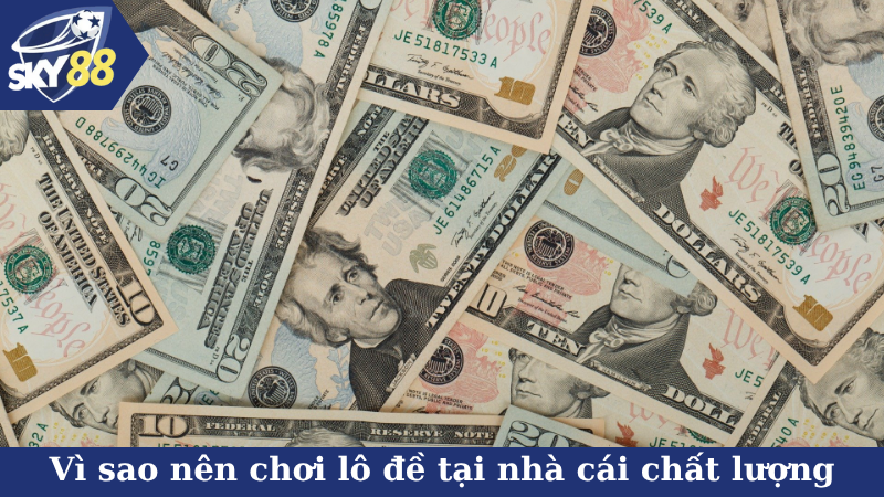 Vì sao nên chơi lô đề tại nhà cái chất lượng