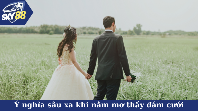 Ý nghĩa sâu xa khi nằm mơ thấy đám cưới