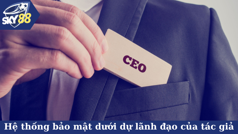 Hệ thống bảo mật dưới dự lãnh đạo của tác giả