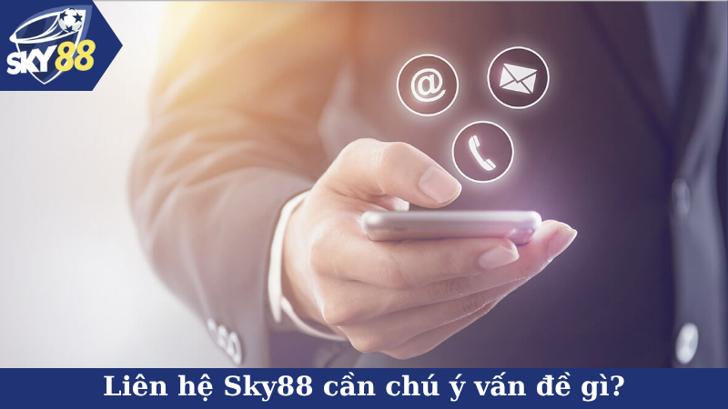 Liên hệ Sky88 cần chú ý vấn đề gì?