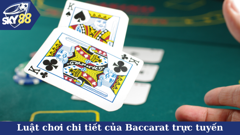 Luật chơi chi tiết của Baccarat trực tuyến
