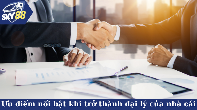 Ưu điểm nổi bật khi trở thành đại lý của nhà cái